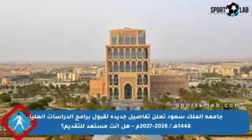 جامعة الملك سعود تعلن تفاصيل جديدة لقبول برامج الدراسات العليا 1448هـ / 2026–2027م – هل أنت مستعد للتقديم؟